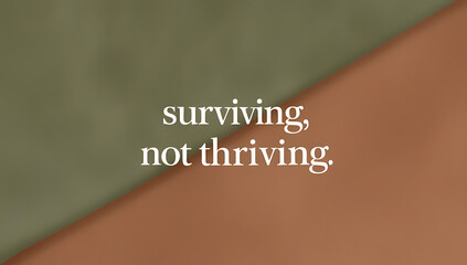 Fototapeta premium Understated poster with the phrase “Surviving, Not Thriving” in simple, lowercase typography on a muted, earthy background, capturing a relatable, subtly humorous tone.