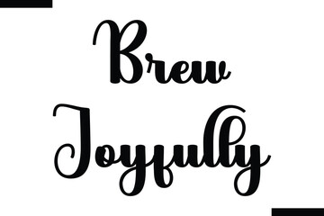 Fototapeta premium Brew joyfully Food Saying Modern Text Typography