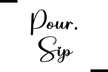 Pour, sip Food Saying Modern Text Typography