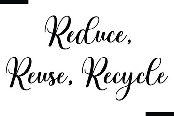 Reduce, reuse, recycle Cursive Modern Text Typography