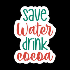 Save Water Drink Cocoa