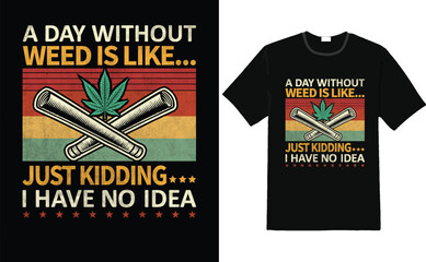 A Day Without Weed Is Like... Just Kidding, I Have No Idea