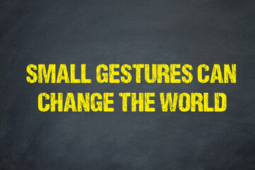Small gestures can change the world	
