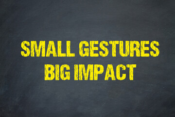 Small Gestures, Big Impact.	