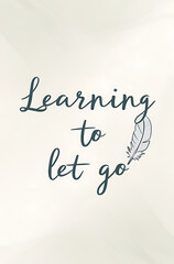 Minimalist, calming poster featuring “Learning to Let Go” in soft, flowing script, with a feather icon to symbolize release, set on a gentle, pastel background.
