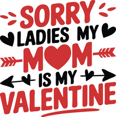 Sorry ladies my mom is my Valentine, family mom lover t-shirt design, Valentine's day.