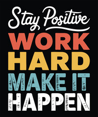 Motivational t-shirt design quote, stay positive work hard make it happen.