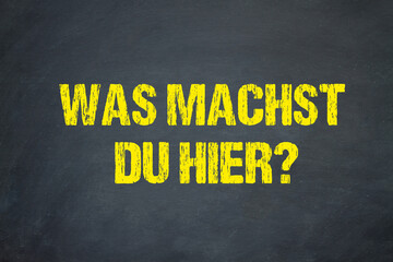 was machst du hier?	