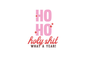 Ho ho Holy shit what a year, Funny Christmas Quote Typography T shirt design