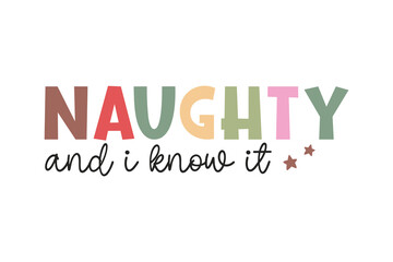 Naughty and I know it, Funny Christmas Quote Typography T shirt design