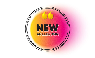 New collection tag. Hand drawn round frame banner. New fashion arrival sign. Advertising offer symbol. New collection message. 3d quotation gradient banner. Text balloon. Vector