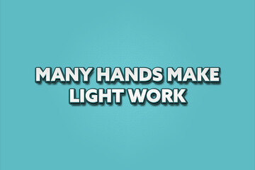many hands make light work. A Illustration with white text isolated on light green background.