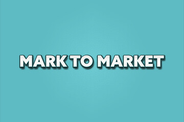 Mark to Market. A Illustration with white text isolated on light green background.