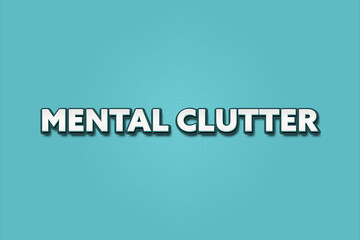 Mental Clutter. A Illustration with white text isolated on light green background.