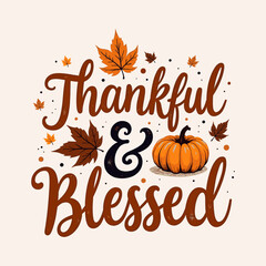 Thankful and blessed quote. Thanksgiving thankful grateful blessed typography clip art design on plain background for card, shirt, hoodie, sweatshirt, apparel, card, tag, mug, icon, poster or badge