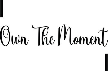 Own the moment Stylish Typography Text Motivational Quotes