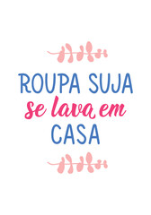 Translation from Portuguese - Dirty laundry is washed at home. Perfect design for greeting cards, posters and social media. Brazilian Lettering.