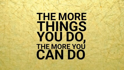 Obraz premium the more things you do, the more you can do. Inspirational and motivational quotes and sayings about life, wisdom, positive, Uplifting, empowering, success, Motivation, and inspiration