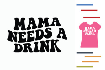 Mama needs a drink t shirt design