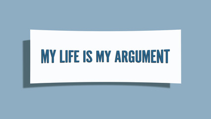 My life is my argument. A card isolated on blue background.