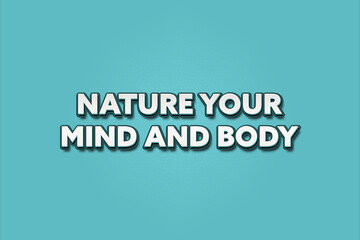 Nature Your Mind and Body.. A Illustration with white text isolated on light green background.