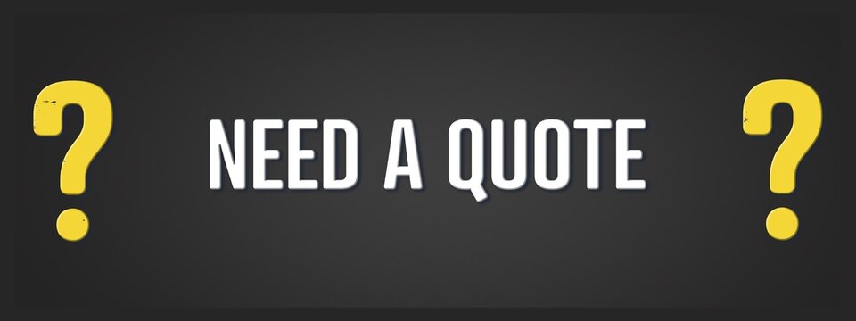 Need a Quote. A blackboard with white text. Illustration with grunge text style.