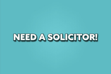 Need a solicitor.. A Illustration with white text isolated on light green background.