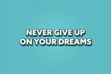 Never give up on your dreams. A Illustration with white text isolated on light green background.