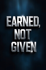 Fototapeta premium Motivational poster with “Earned, Not Given” in bold, confident typography on a dark background, highlighting commitment and hard work.