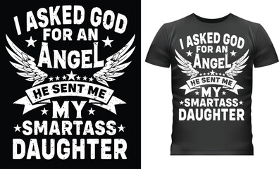 I Asked God for an Angel, He Sent Me My Smartass Daughter - Funny Family T-Shirt Design.