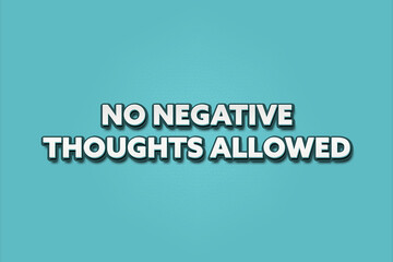 No negative thoughts allowed. A Illustration with white text isolated on light green background.
