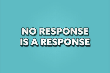 no response is a response. A Illustration with white text isolated on light green background.