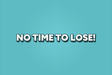 No Time to Lose. A Illustration with white text isolated on light green background.