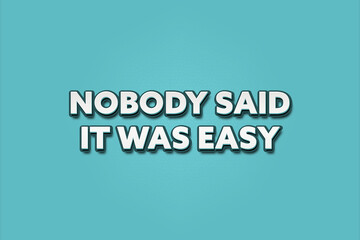 Nobody said it was easy.. A Illustration with white text isolated on light green background.