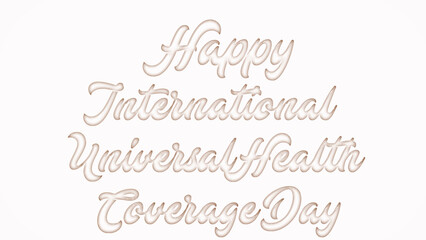 Happy International Universal Health Coverage Day with plastic style text effect on white background