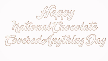 Happy National Chocolate Covered Anything Day with plastic style text effect on white background