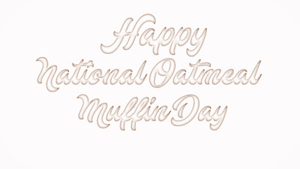 Happy National Oatmeal Muffin Day with plastic style text effect on white background