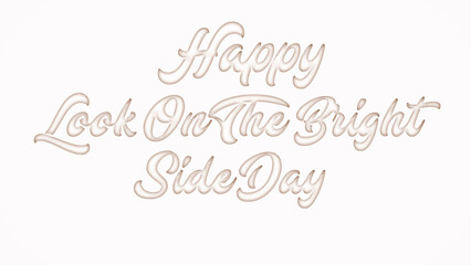 Happy Look On The Bright Side Day with plastic style text effect on white background