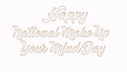 Happy National Make Up Your Mind Day with plastic style text effect on white background