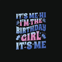 Birthday Girl Celebration Quote T-Shirt Design. It's Me Hi I'm The Birthday Girl It's Me T Shirt.