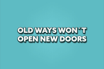 Old Ways won’t open new Doors. A Illustration with white text isolated on light green background.