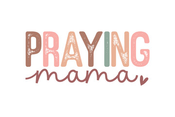 Praying Mama, Mom Mama Mothers Day SVG T shirt Design