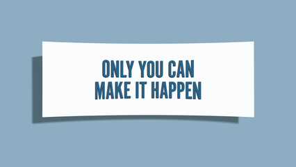 Only you can make it happen. A card isolated on blue background.