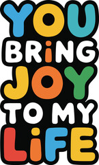 You bring joy to my life illustration vector .