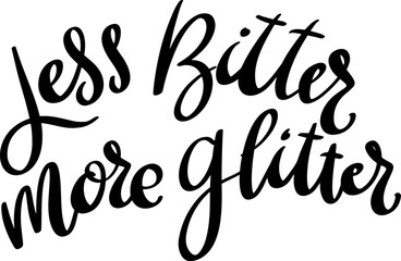 Less Bitter more glitter. Lettering phrase on white background. Design element for poster, banner, t shirt, card. Vector illustration