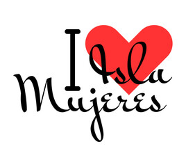 I love Isla Mujeres, city of Mexico. Hand drawn letters with red heart. Vector illustration lettering, modern design