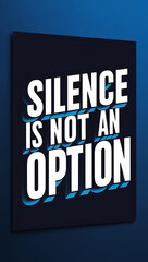 Bold, direct poster with “Silence is Not an Option” in assertive typography on a dark background, addressing the importance of speaking up.