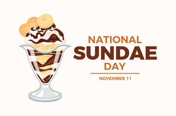 National Sundae Day poster vector illustration. Vanilla ice cream sundae with bananas, whipped cream, chocolate icing and wafer vector. Template for background, banner, card. November 11.
