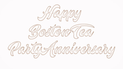 Happy Boston Tea Party Anniversary with plastic style text effect on white background
