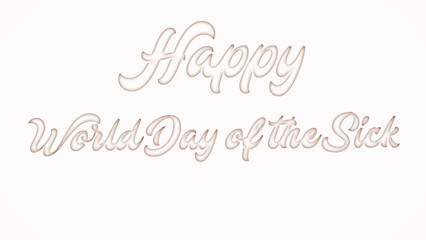 Happy World Day of the Sick with plastic style text effect on white background